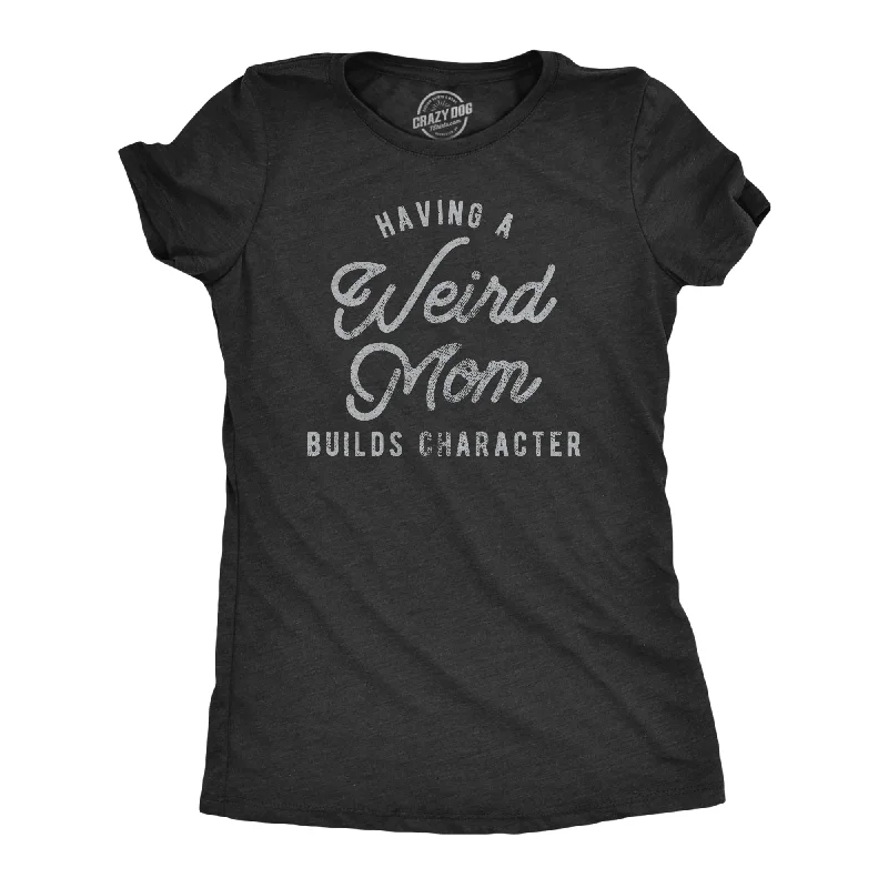 Graphic Print Women T Shirt for a Trendy StatementHaving A Weird Mom Builds Character Women's T Shirt Graphic Print Women T Shirt for a Trendy StatementHaving A Weird Mom Builds Character Women's T Shirt